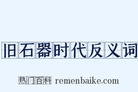 旧石器时代反义词是什么意思的图片